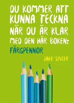 Du kommer att kunna teckna när du är klar med den här boken: färgpennor; Jake Spicer; 2020