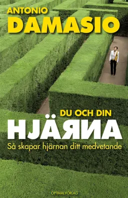 Du och din hjärna : så skapar hjärnan ditt medvetande; Antonio Damasio; 2011