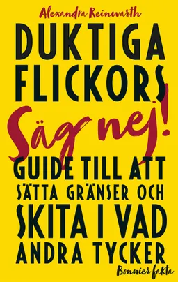 Duktiga flickors guide till att sätta gränser och skita i vad andra tycker; Alexandra Reinwarth; 2019