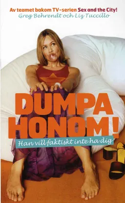 Dumpa honom! : han vill faktiskt inte ha dig; Greg Behrendt, Liz Tuccillo; 2007