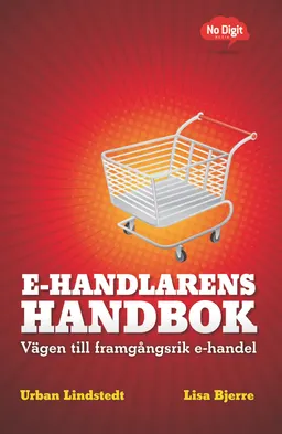 E-handlarens handbok : vägen till framgångsrik e-handel; Urban Lindstedt, Lisa Bjerre; 2009