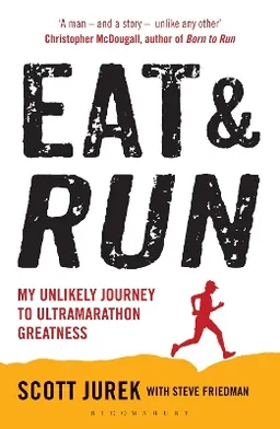 Eat & run : my unlikely journey to ultramarathon greatness; Scott Jurek; 2012