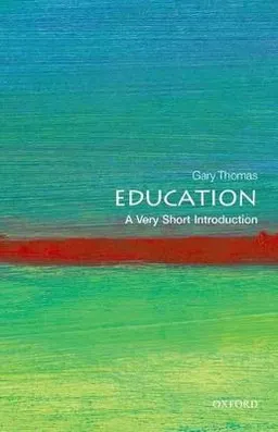 Education: A Very Short Introduction; Gary Thomas; 2013