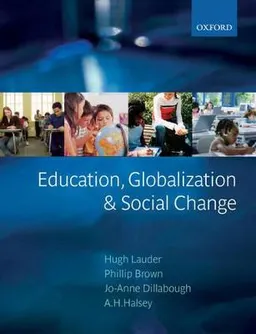 Education, globalization, and social change; Hugh Lauder, Phillip Brown, Jo-Anne Dillabough, Albert Henry Halsey; 2006