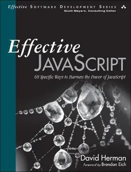 Effective JavaScript: 68 Specific Ways to Harness the Power of JavaScript; David Herman; 2012