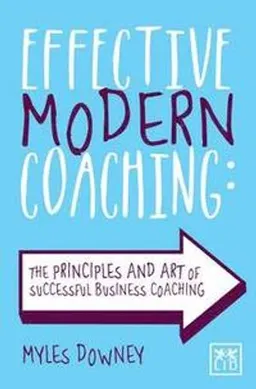 Effective modern coaching : the principles and art of successful business coaching; Myles Downey; 2014