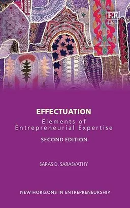 Effectuation : elements of entrepreneurial expertise; Saras D. Sarasvathy; 2022