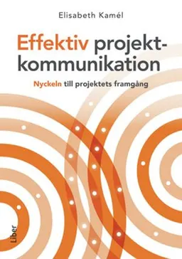 Effektiv projektkommunikation : nyckeln till projektets framgång; Elisabeth Kamél; 2017