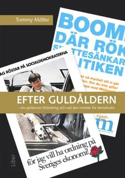 Efter guldåldern : om partiernas förändring och vad den innebär för demokratin; Tommy Möller; 2018