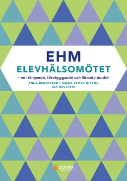 EHM - Elevhälsomötet : en främjande, förebyggande  och lärande modell; Anna Bengtsson, Maria Kempe Olsson, Ida Necovski; 2017