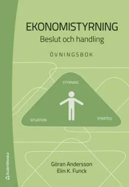 Ekonomistyrning : beslut och handling - övningsbok; Göran Andersson, Elin K. Funck; 2017