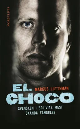 El Choco : svensken i Bolivias mest ökända fängelse; Markus Lutteman; 2007