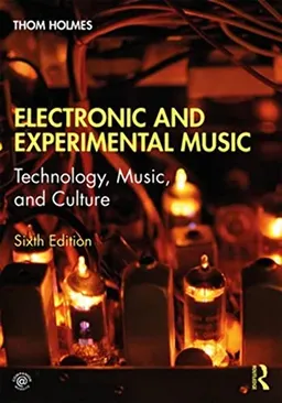 Electronic and experimental music : technology, music, and culture; Thom Holmes; 2020