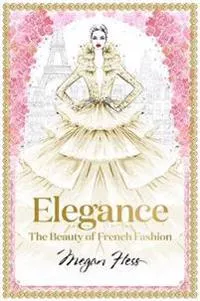 Elegance: The Beauty of French Fashion; Megan Hess; 2019