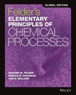 Elementary Principles of Chemical Processes; Richard M. Felder, Ronald W. Rousseau, James A. Newell; 2017