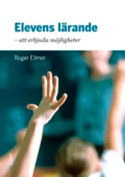 Elevens lärande : att erbjuda möjligheter; Roger Ellmin; 2011