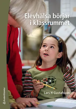 Elevhälsa börjar i klassrummet; Lars H. Gustafsson; 2009