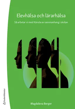 Elevhälsa och lärarhälsa : så arbetar vi med Känsla av sammanhang i skolan; Magdalena Berger; 2021