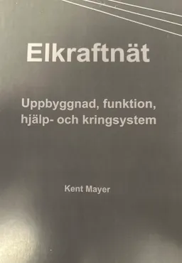 Elkraftnät, uppbyggnad, funktion, hjälp- och kringsystem; Kent Mayer; 2021