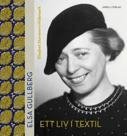 Elsa Gullberg : ett liv i textil; Elisabet Stavenow-Hidemark; 2019