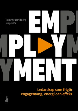 Emplayment : ledarskap som frigör engagemang, energi och effekt; Tommy Lundberg, Jesper Ek; 2023