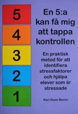 En 5:a kan få mig att tappa kontrollen! En praktisk metod för att identifiera stressfaktorer och hjälpa elever som är stressade; Kari Dunn Buron; 2013