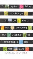 En begåvad flickas anteckningar om det mesta från tarmrening och vitaminer till njutningsbad och platt mage; Birgitta Sandberg-Hultman; 1998