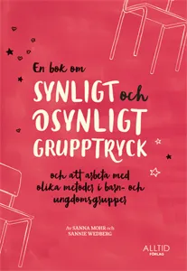 En bok om synligt och osynligt grupptryck och att arbeta med olika metoder i barn- och ungdomsgrupper; Sannie Wedberg, Sanna Mohr; 2019