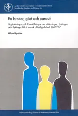 En broder, gäst och parasit : uppfattningar och föreställningar om utlänningar, flyktingar och flyktingpolitik i svensk offentlig debatt 1942-1947; Mikael Byström; 2006