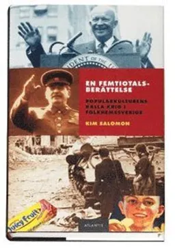 En femtiotalsberättelse : populärkulturens kalla krig i folkhemssverige; Kim Salomon; 2007