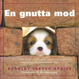 En gnutta mod : en liten bok som ger uppmuntran närhelst du behöver det; Bradley Trevor Greive; 2008