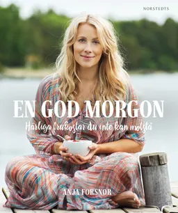 En god morgon : härliga frukostar för en bra start; Anja Forsnor; 2016