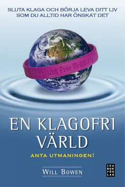 En klagofri värld : sluta klaga och börja leva ditt liv som du alltid har önskat det; Will Bowen; 2009