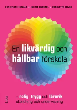 En likvärdig och hållbar förskola : rolig, trygg och lärorik utbildning och undervisning; Christian Eidevald, Ingrid Engdahl, Charlotte Geijer; 2024