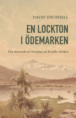 En lockton i ödemarken : om människans förmåga att besjäla världen; David Thurfjell; 2023