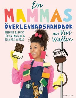 En mammas överlevnadshandbok : insikter & hacks för en enklare och roligare vardag; Vivi Wallin; 2020