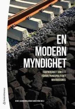 En modern myndighet : Trafikverket som ett förvaltningspolitiskt mikrokosmos; Bengt Jacobsson, Göran Sundström, Emma Ek Österberg, Leonora Mujkic, Martin Qvist, Hanna Sofia Rehnberg, Emma Spånberg, Göran von Sydow; 2017