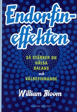 Endorfineffekten - Så stärker du hälsa, balans och välbefinnande; William Bloom; 2002