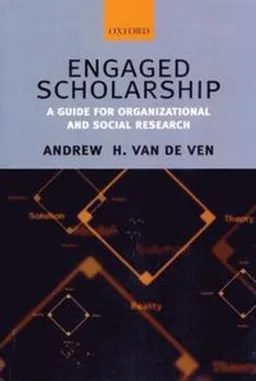 Engaged scholarship : a guide for organizational and social research; Andrew H. Van de Ven; 2007