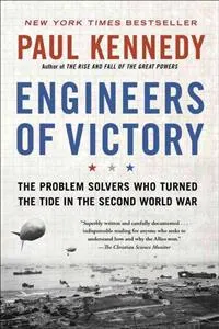 Engineers of Victory: The Problem Solvers Who Turned the Tide in the Second World War; Paul Kennedy; 2013