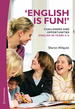 'English is fun!' Challenges and opportunities - English in years 4-6; Sharon Ahlquist; 2019