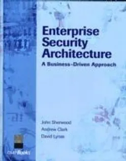 Enterprise Security Architecture; John Sherwood; 2006