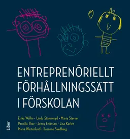 Entreprenöriellt förhållningssätt i förskolan; Linda Edman Stämneryd, Erika Wallin, Maria Sterner, Pernilla Thor, Jenny Eriksson, Lisa Karlén, Maria Wegemark Westerlund, Susanne Svedberg; 2019