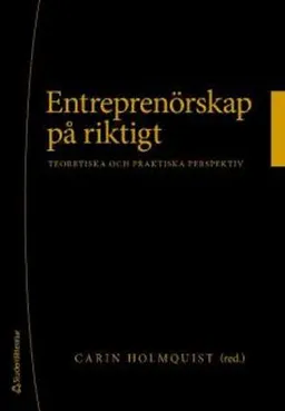 Entreprenörskap på riktigt - teoretiska och praktiska perspektiv; Carin Holmquist, Karin Darin, Frédéric Delmar, Sven Hamrefors, Anders Landberg, Monica Lindgren, Leif Lindmark, Mikael Samuelsson, Ingela Sölvell, Karl Wennberg, Erik Wetter, Johan Wiklund; 2009