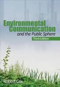 Environmental communication and the public sphere; Robert Cox; 2013