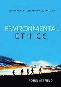 Environmental Ethics: An Overview for theTwenty-First Century; Robin Attfield; 2014