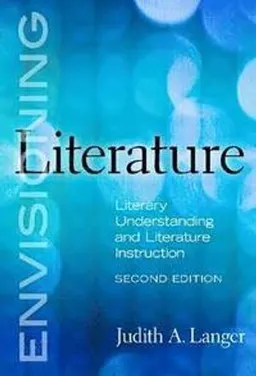 Envisioning literature : literary understanding and literature instruction; Judith A. Langer; 2011