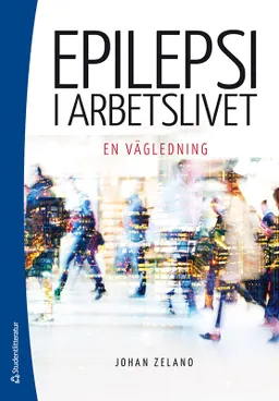 Epilepsi i arbetslivet : en vägledning; Johan Zelano; 2020