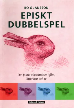 Episkt dubbelspel : om faktionsberättelser i film, litteratur och tv; Bo G Jansson; 2006