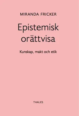 Epistemisk orättvisa: Kunskap, makt och etik; Miranda Fricker; 2018